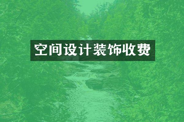 空间设计装饰收费