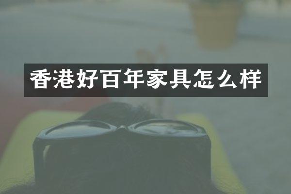 香港好百年家具怎么样