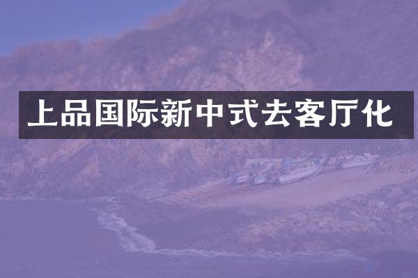 上品国际新中式去客厅化