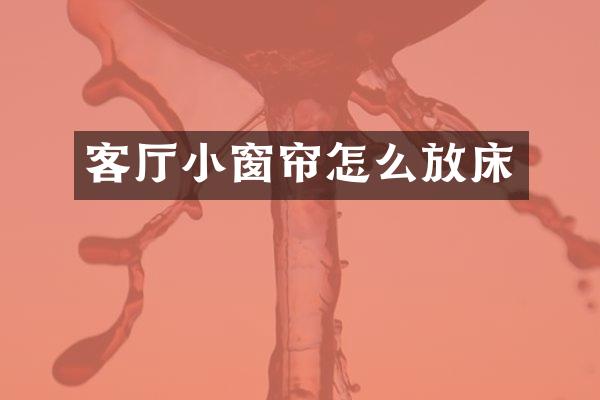 客厅小窗帘怎么放床
