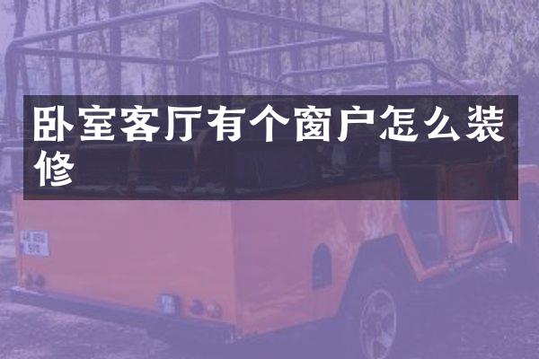 卧室客厅有个窗户怎么装修