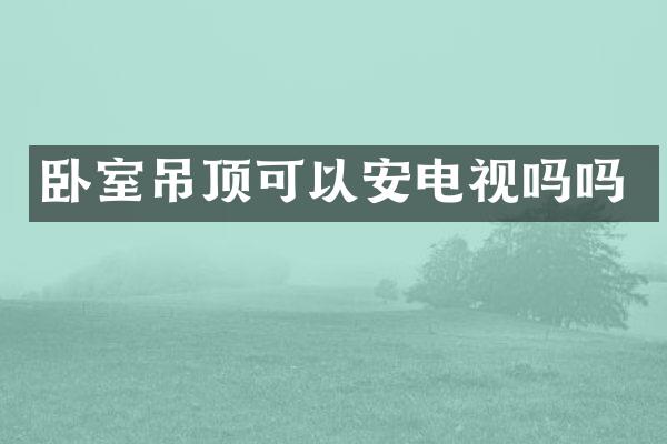 卧室吊顶可以安电视吗吗