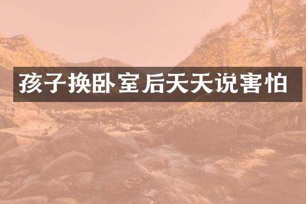 孩子换卧室后天天说害怕