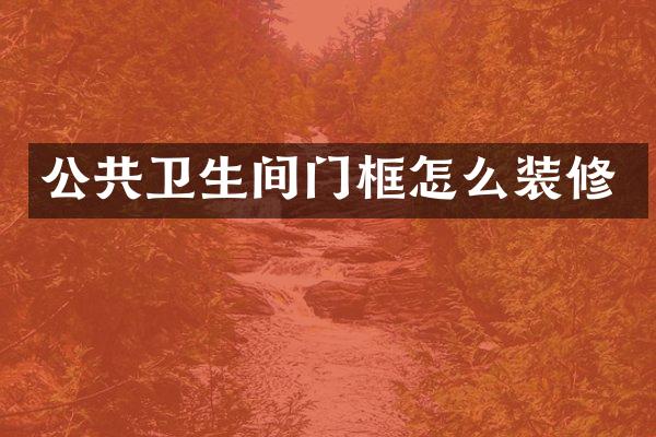 公共卫生间门框怎么装修