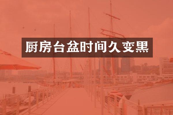 厨房台盆时间久变黑