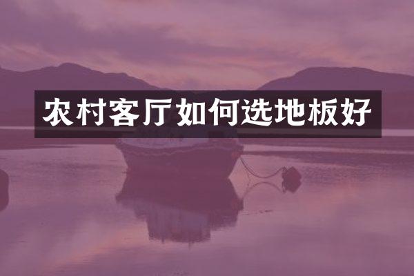 农村客厅如何选地板好