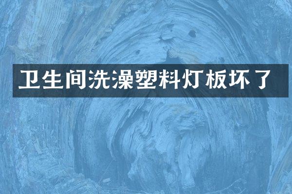 卫生间洗澡塑料灯板坏了