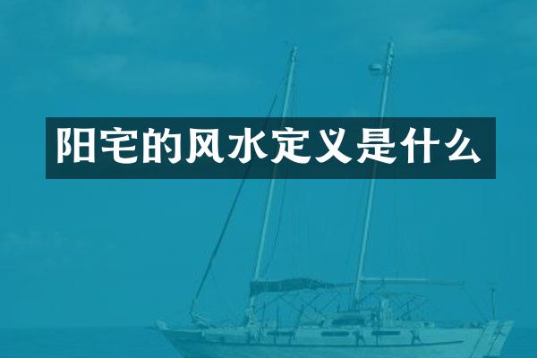 阳宅的风水定义是什么