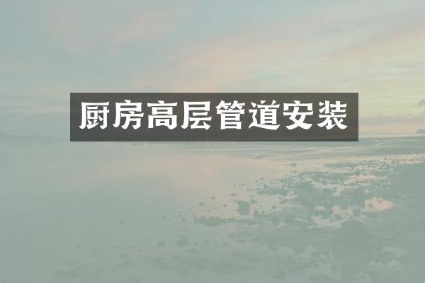 厨房高层管道安装