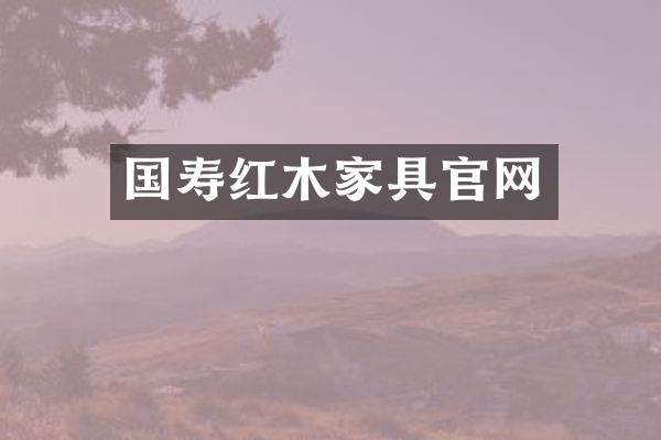 国寿红木家具官网