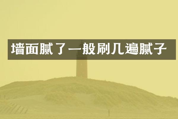 墙面腻了一般刷几遍腻子