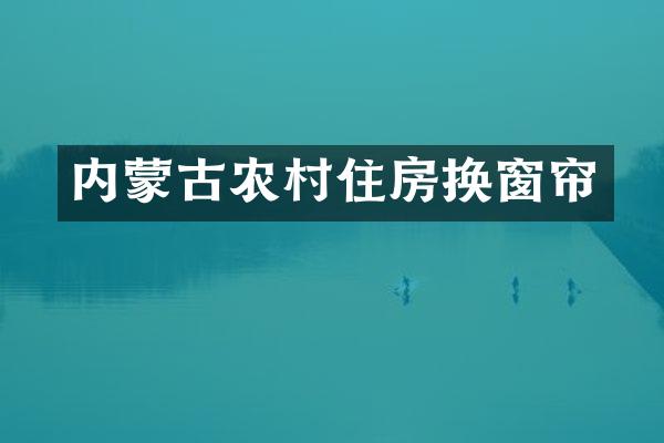 内蒙古农村住房换窗帘
