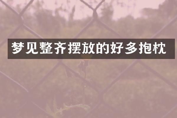 梦见整齐摆放的好多抱枕