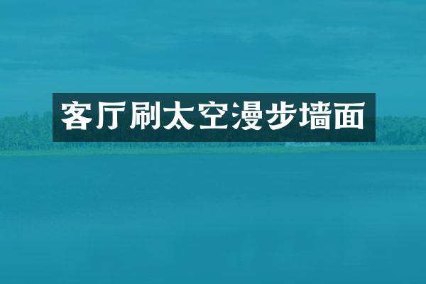 客厅刷太空漫步墙面