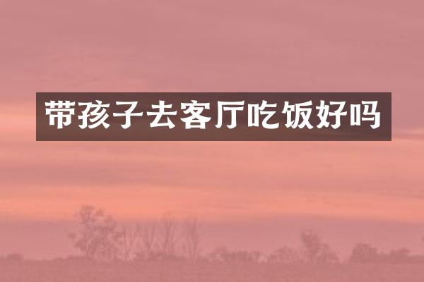 带孩子去客厅吃饭好吗