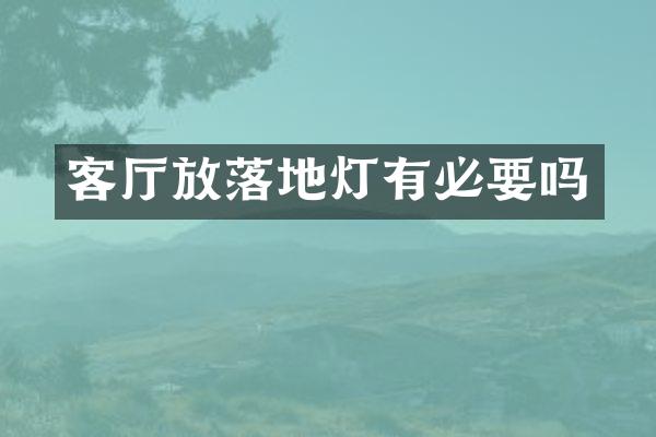 客厅放落地灯有必要吗