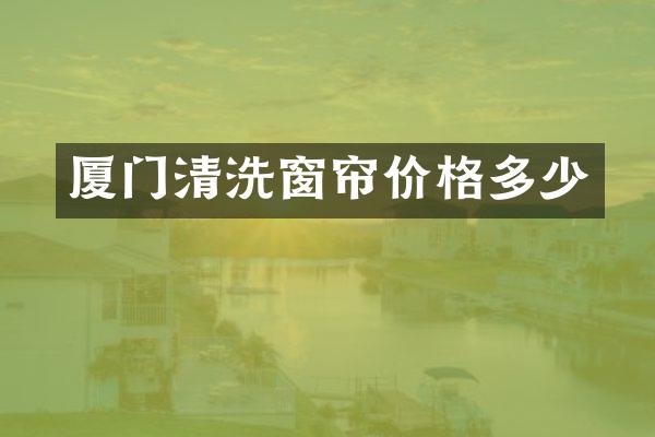 厦门清洗窗帘价格多少