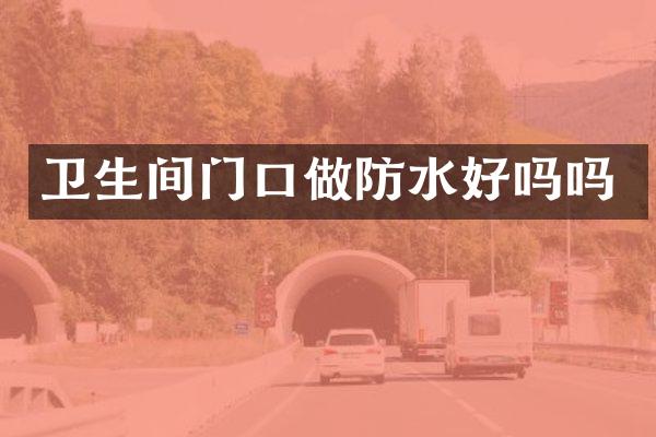 卫生间门口做防水好吗吗