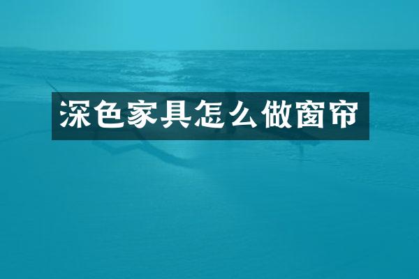 深色家具怎么做窗帘