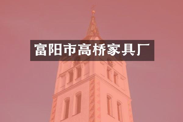 富阳市高桥家具厂