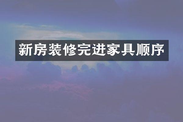 新房装修完进家具顺序