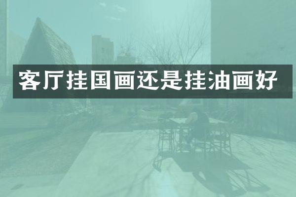 客厅挂国画还是挂油画好