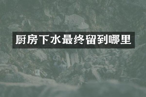 厨房下水最终留到哪里