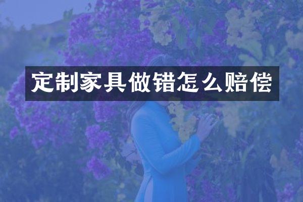 定制家具做错怎么赔偿