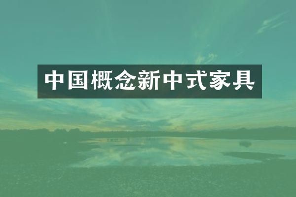 中国概念新中式家具