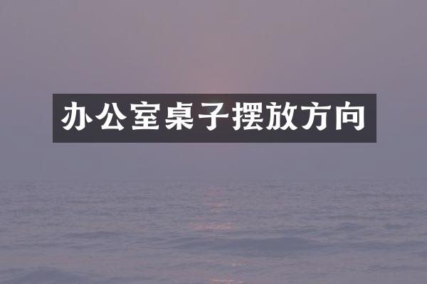 办公室桌子摆放方向