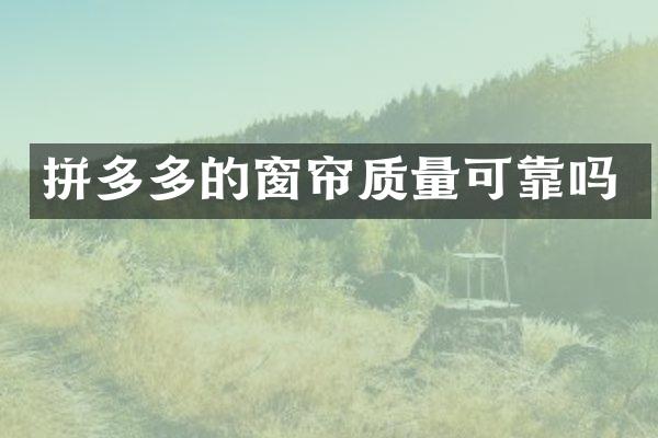 拼多多的窗帘质量可靠吗