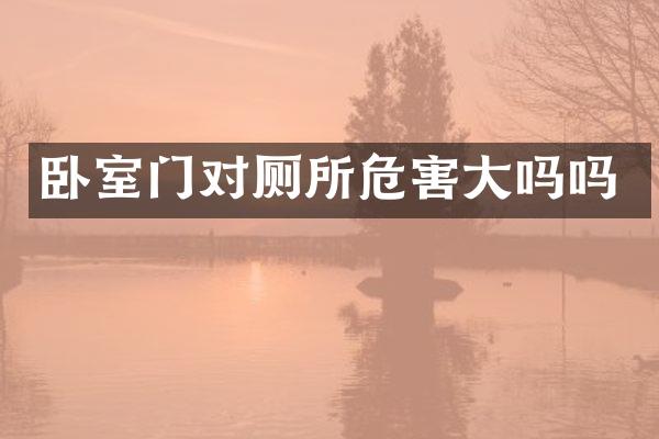 卧室门对厕所危害大吗吗