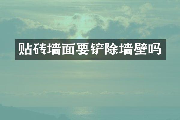 贴砖墙面要铲除墙壁吗