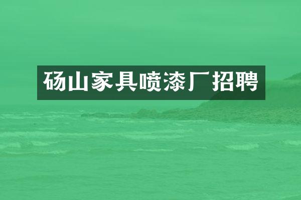 砀山家具喷漆厂招聘