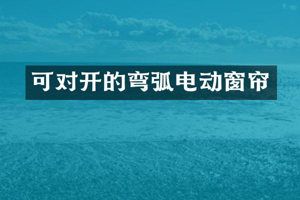 可对开的弯弧电动窗帘