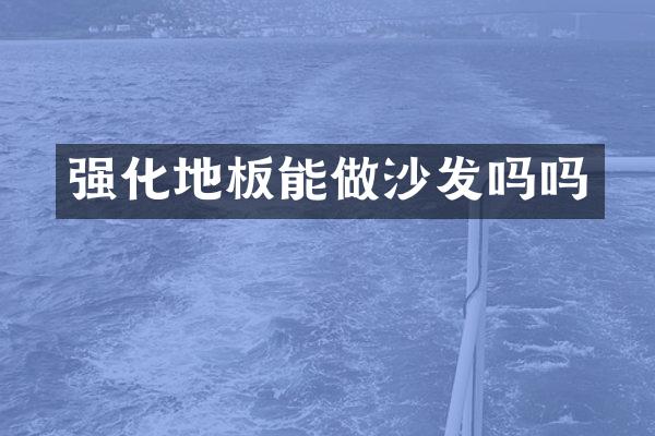 强化地板能做沙发吗吗