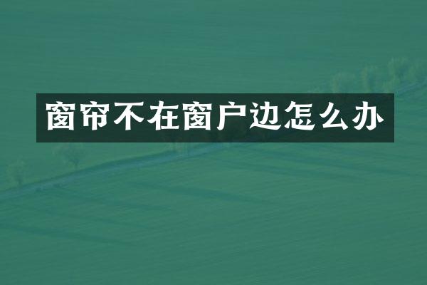 窗帘不在窗户边怎么办