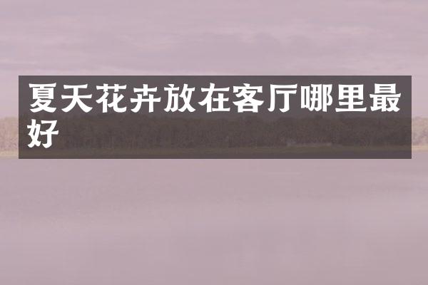 夏天花卉放在客厅哪里最好