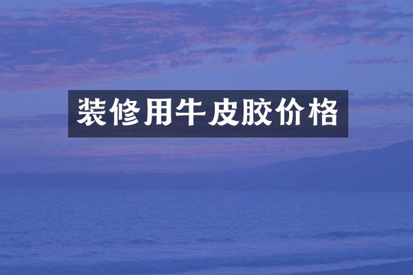 装修用牛皮胶价格