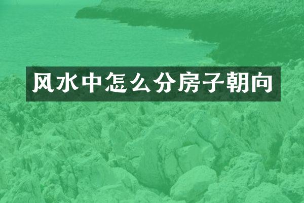 风水中怎么分房子朝向