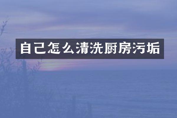 自己怎么清洗厨房污垢