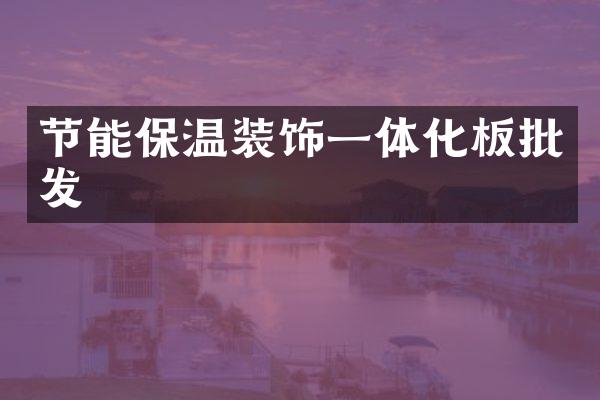 节能保温装饰一体化板批发