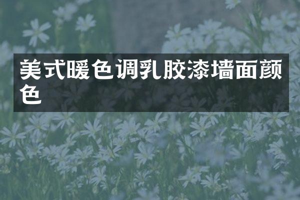 美式暖色调乳胶漆墙面颜色