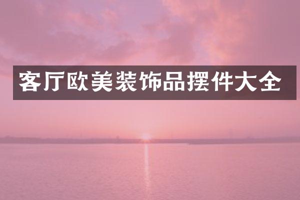 客厅欧美装饰品摆件大全