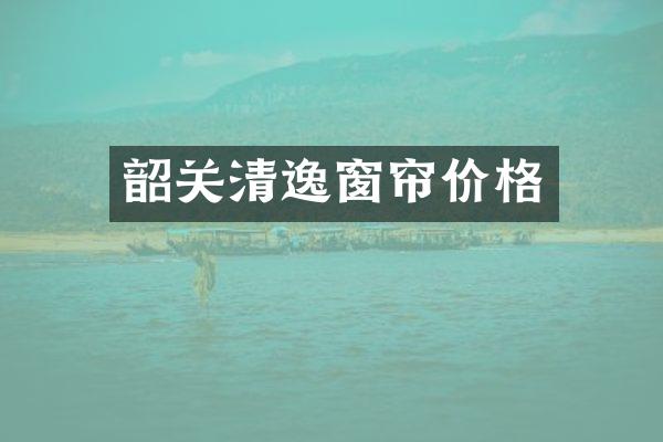 韶关清逸窗帘价格