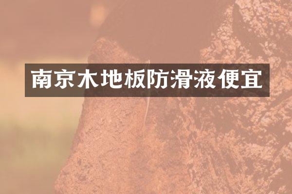 南京木地板防滑液便宜