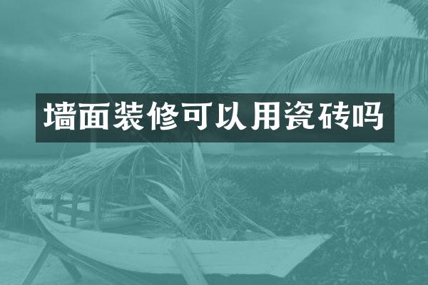 墙面装修可以用瓷砖吗