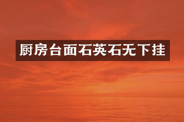 厨房台面石英石无下挂