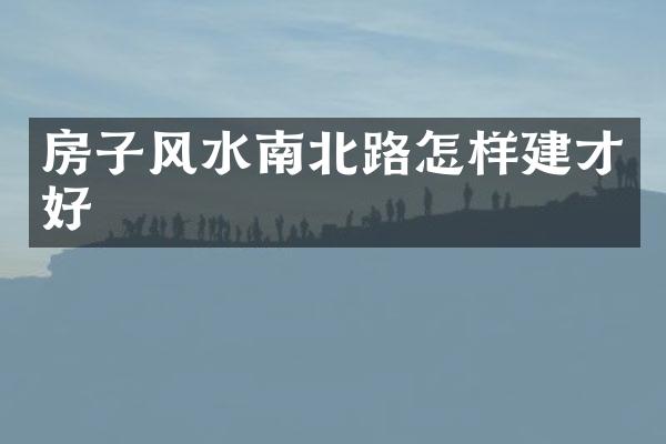 房子风水南北路怎样建才好