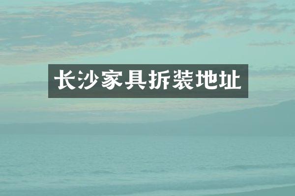 长沙家具拆装地址